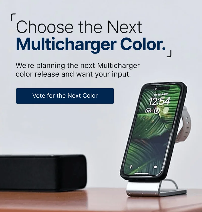 Choose the Next Multicharger Color. We’re planning the next Multicharger color release and want your input. Vote for the Next Color