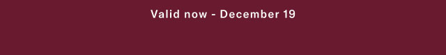Valid now - December 19