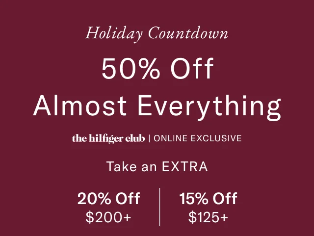 Holiday countdown                                            50% off almost everything                                            the Hilfiger club online exclusive Extra 20$ off $200+