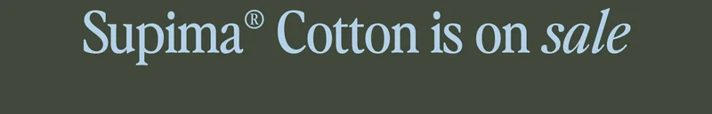 Supima®&nbsp;Cotton is on sale