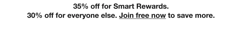 35% off for Smart Rewards. 30% off for everyone else. Join free now to save more.