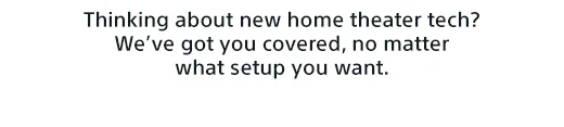 Thinking about new home theater tech? We’ve got you covered, no matter what setup you want.