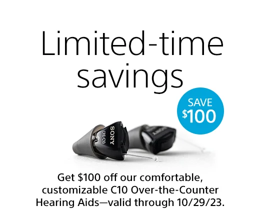 Limited-time savings | SAVE $100 | Get $100 off our comfortable, customizable C10 Over-the-Counter Hearing Aids—valid through 10/29/23.