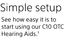 Simple setup | See how easy it is to start using our C10 OTC Hearing Aids.(1)