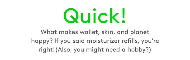 What makes wallet, skin, and planet happy? If your said moisturizer refills, right!