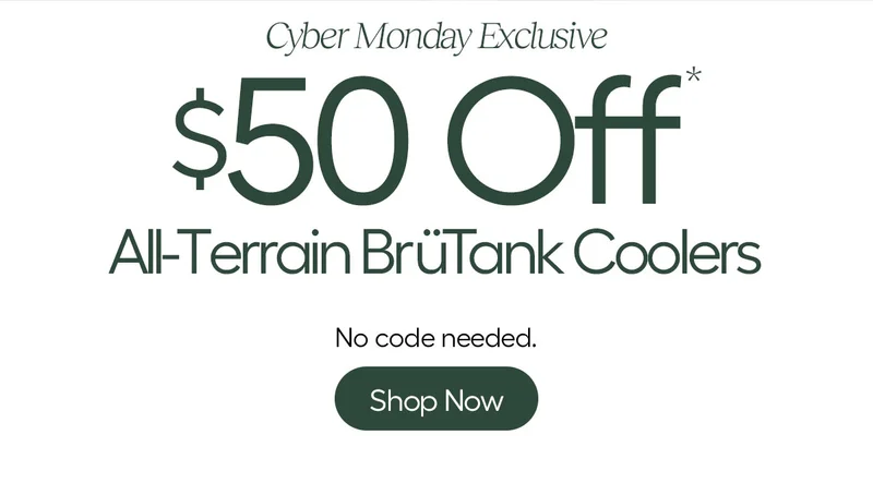 Cyber Monday Exclusive $50 Off* All-Terrain BrüTank Coolers - No code Need. Shop Now