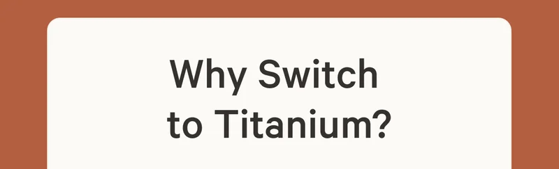 Why Switch  to Titanium?