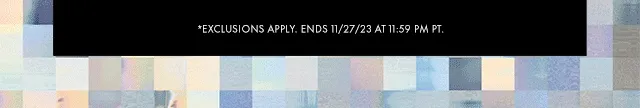 *EXCLUSIONS APPLY. ENDS 11/27/23 AT 11:59 PM PT.