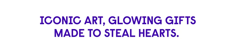 Iconic art, glowing gifts made to steal hearts.