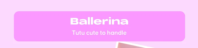 Ballerina. Tutu cute to handle.