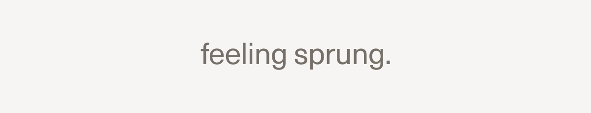 feeling sprung.