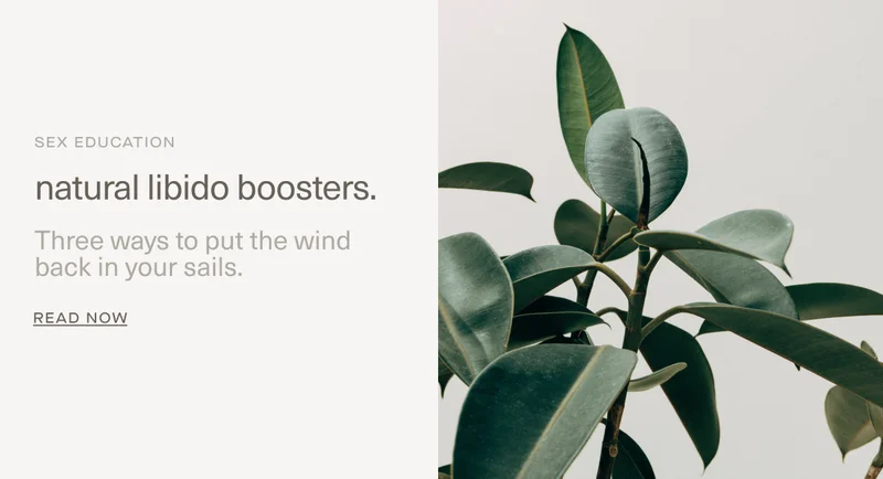 Sex Education | natural libido boosters. | Three&nbsp;ways to put the wind back in your sails. | Read Now