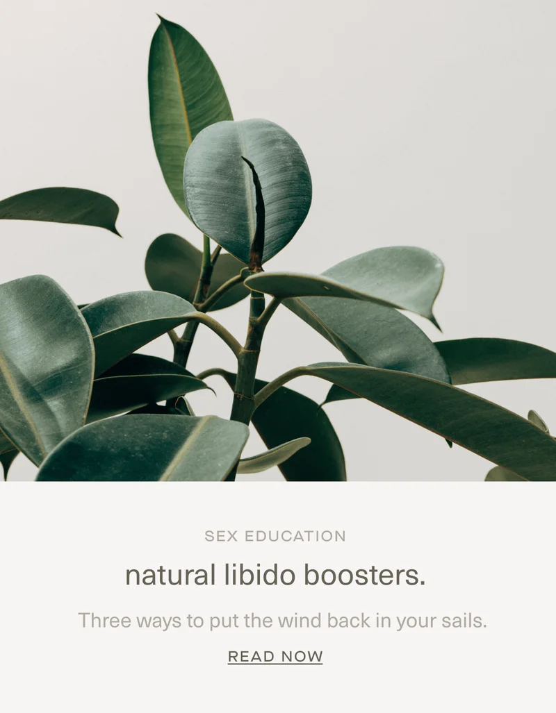 Sex Education | natural libido boosters. | Three&nbsp;ways to put the wind back in your sails. | Read Now
