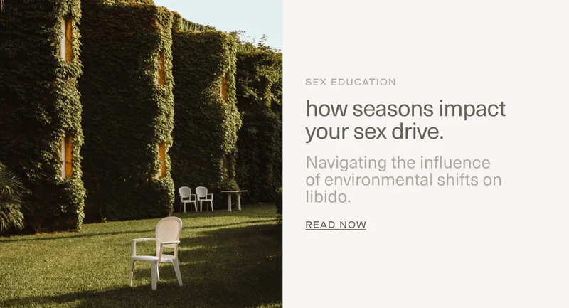 Sex Education | how seasons impact your sex drive. | Navigating the influence of&nbsp;environmental shifts on libido. | Read Now