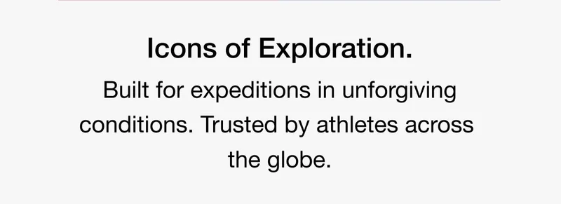 Built for expeditions in unforgiving conditions. Trusted by athletes across the globe.