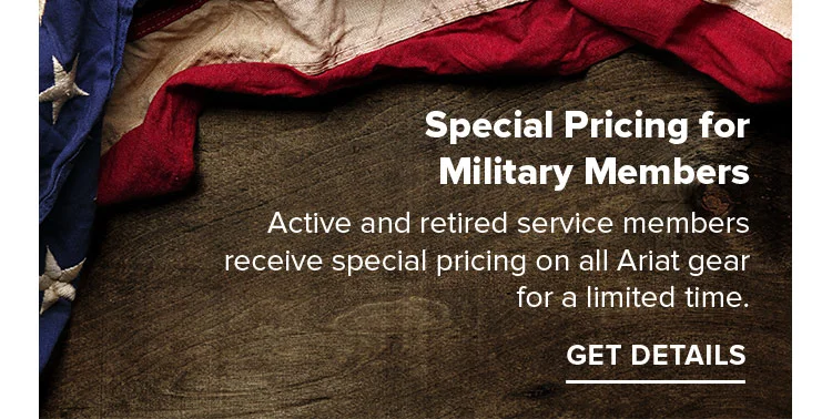 Special Pricing for Military Members Active and retired service members receive special pricing on all Ariat gear for a limited time.