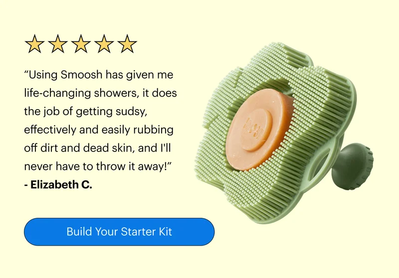 “Using Smoosh has given me life-changing showers, it does the job of getting sudsy, effectively and easily rubbing off dirt and dead skin, and I'll never have to throw it away!”  - Elizabeth C.