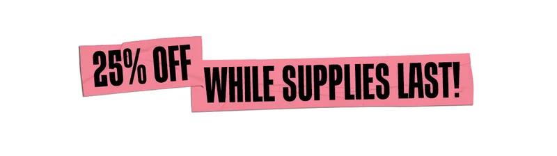 25% Off While Supplies Last!