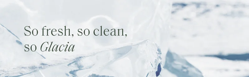 So fresh, so clean, so Glacia.