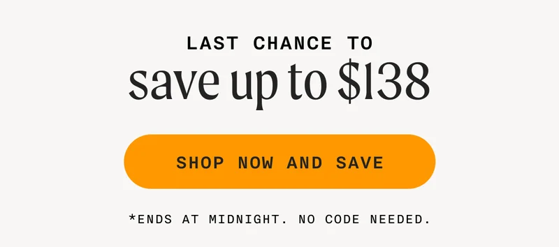 Last Chance To Save Up To $138 - SHOP NOW AND SAVE - *Ends at midnight. No code needed.