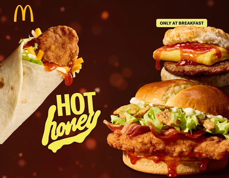Bacon Hot Honey McCrispy, Hot Honey Snack Wrap and Hot Honey Sausage Egg Biscuit only at breakfast.