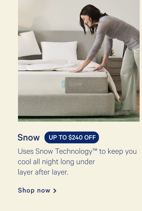 Snow >> UP TO $240 OFF >> Uses Snow Technology to keep you cool all night long under layer after layer. >> Shop now >>