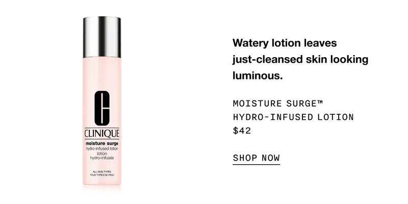 Water lotion leaves just-cleansed skin looking luminous. | MOISTURE SURGE™ HYDRO-INFUSED LOTION | $42 | SHOP NOW