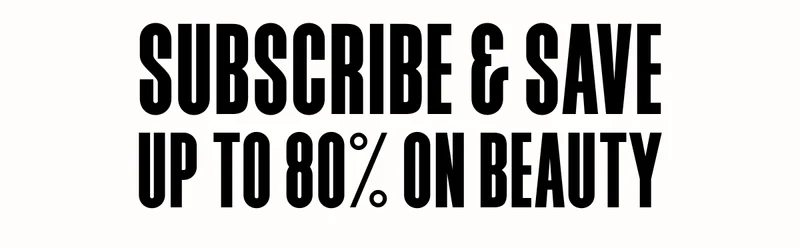 SUBSCRIBE & SAVE UP TO 80% ON BEAUTY