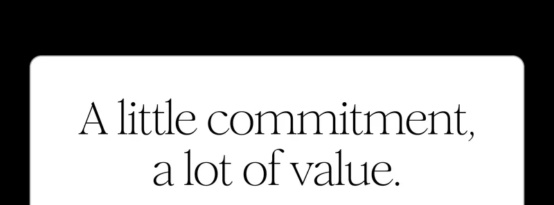 A little commitment, a lot of value.
