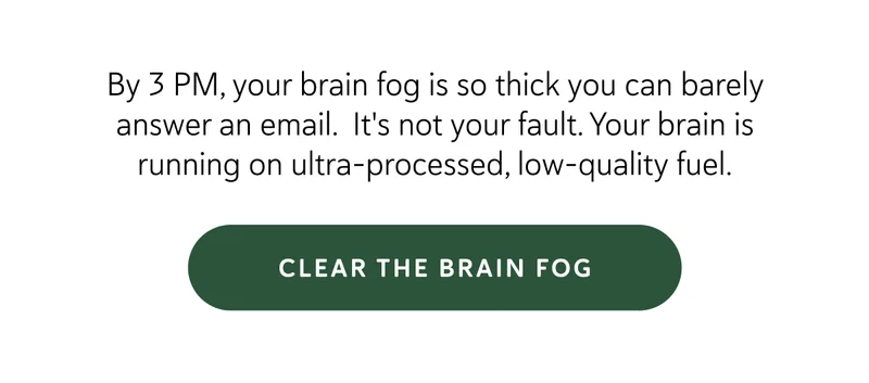 By 3 PM, your brain fog is so thick you can barely answer an email.  It's not your fault. Your brain is running on ultra-processed, low-quality fuel.