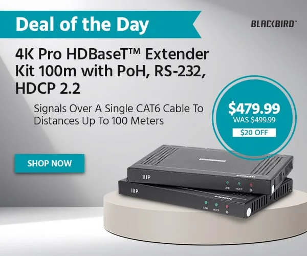 Deal of the Day: Blackbird 4K Pro HDBaseT™ Extender Kit 100m With PoH, RS-232, HDCP 2.2. Signals Over a Single Cat6 Cable to Distances Up To 100 Meters. $479.99 WAS $499.99. $20 OFF. Shop Now.