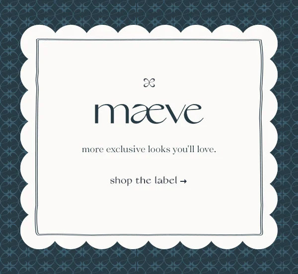 maeve, more exclusive looks you'll love. shop the label