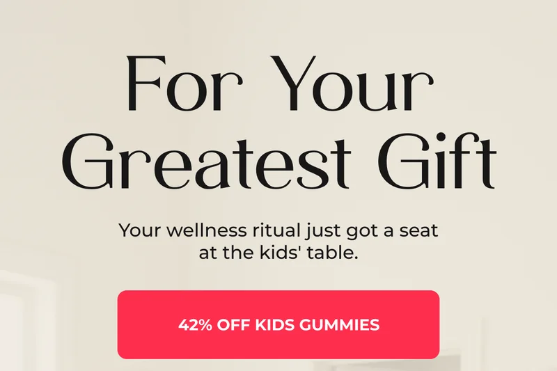 FOR YOUR GREATEST GIFT [42% OFF KIDS GUMMIES]