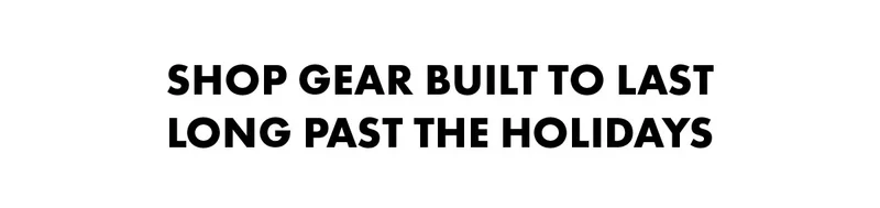 Shop gear built to last long past the holidays