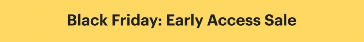 Black Friday: Early Access Sale