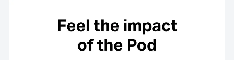 Feel the impact of the Pod.