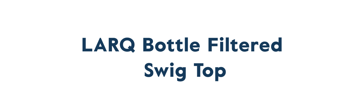 LARQ Bottle Filtered  Swig Top