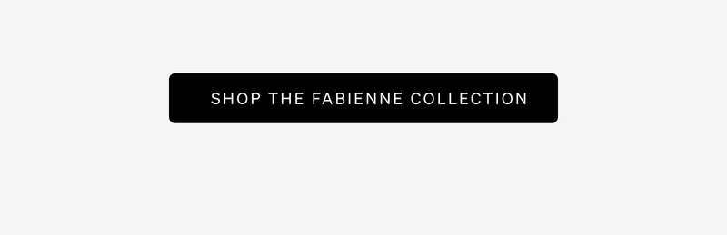 Shop the Fabienne Collection
