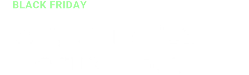 BLACK FRIDAY | Why wait? Beat the rush now.