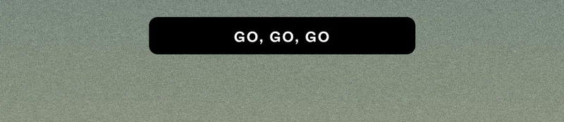 GO, GO, GO