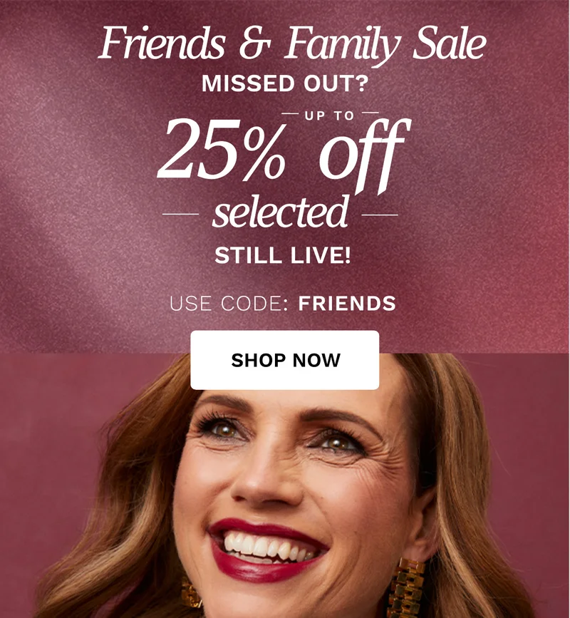 Receive up to 25 percent off during our Friends and Family Sale Use code discount code