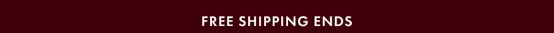 FREE SHIPPING ENDS