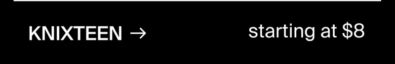 KNIXTEEN STARTING AT $8