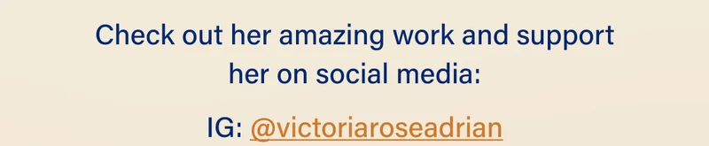 Check out her amazing work and support her on social media: IG: @victoriaroseadrian