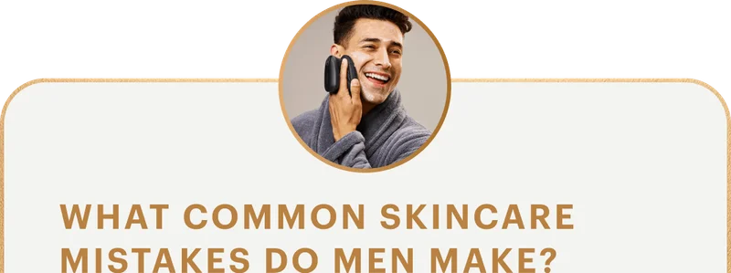 What common skincare mistakes do men make?