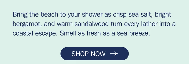 Bring the beach to your shower as crisp sea salt, bright bergamot, and warm sandalwood turn every lather into a coastal escape. Smell as fresh as a sea breeze.