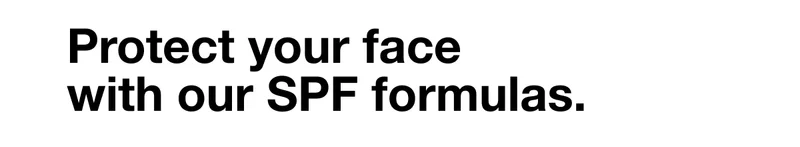 Protect your face with our SPF formulas.