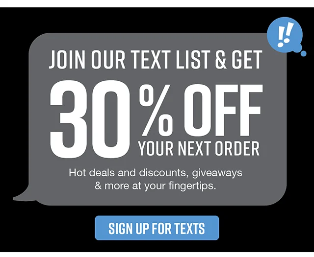 Get 30% Off Your Next Purchase When You Sign Up For Texts. You'll Have Front Row Access To Hot Deals and Discounts, Giveaways and More Exclusively For Text Subscribers. Sign Up For Texts