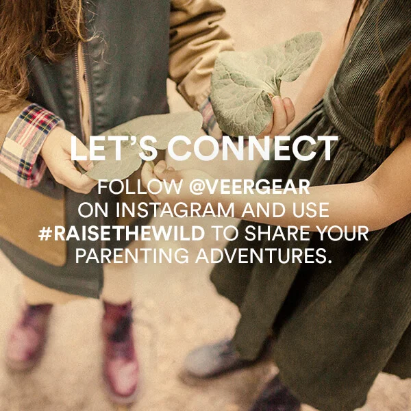 Let's Connect. Follow @VEERGEAR on Instagram and use #raisethewild to share your parenting adventures.