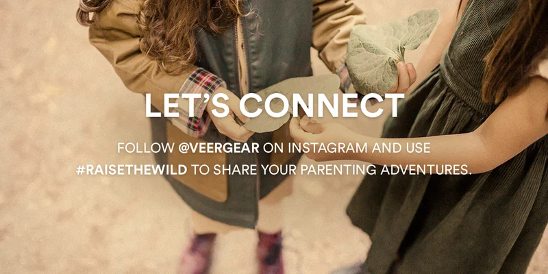 Let's Connect. Follow @VEERGEAR on Instagram and use #raisethewild to share your parenting adventures.